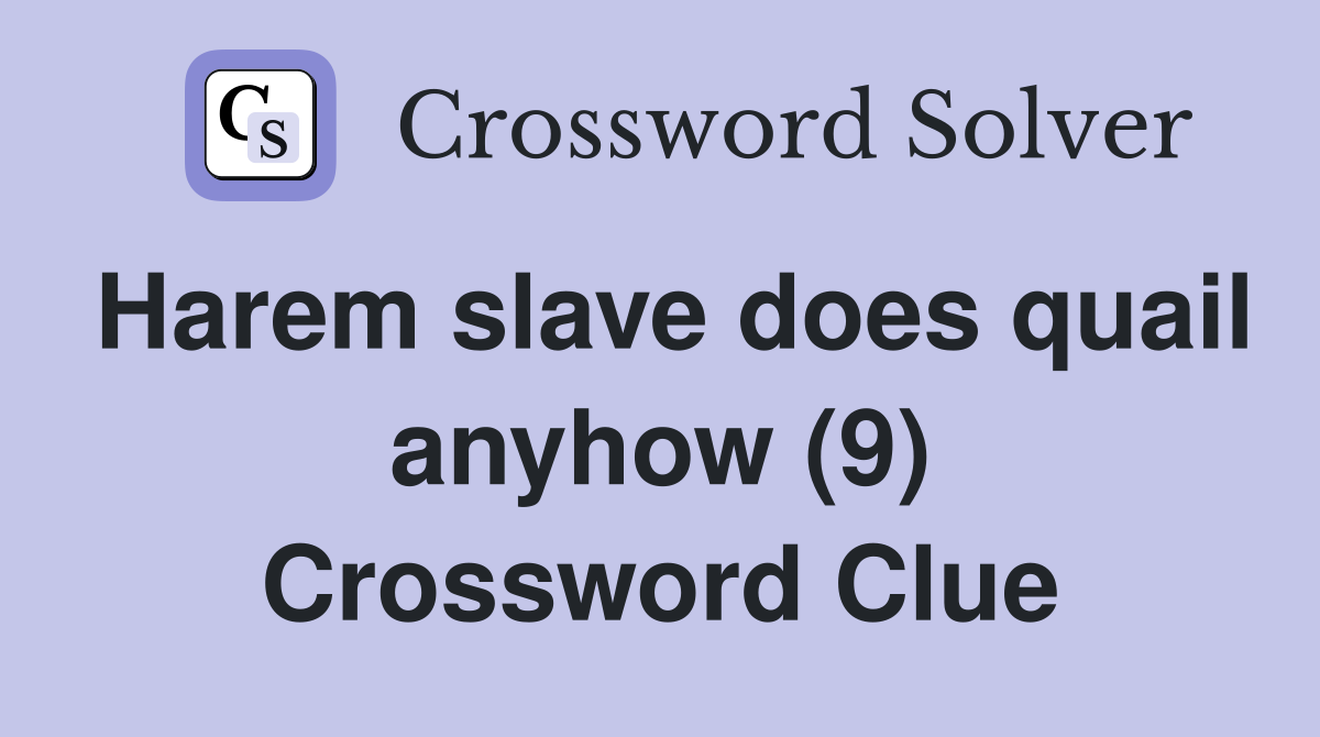 Harem slave does quail anyhow (9) Crossword Clue