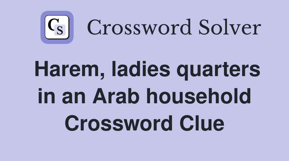 Harem, ladies quarters in an Arab household Crossword Clue