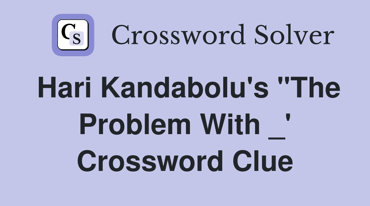 Hari Kandabolu's "The Problem With _' Crossword Clue
