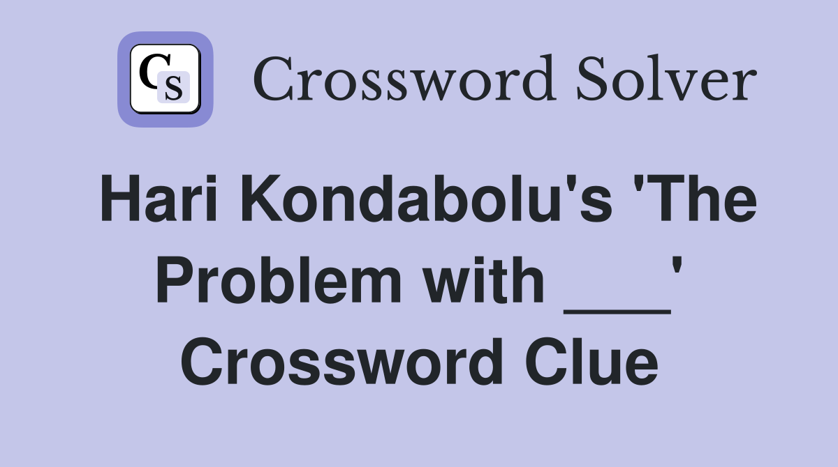 Hari Kondabolu's 'The Problem with ___' Crossword Clue
