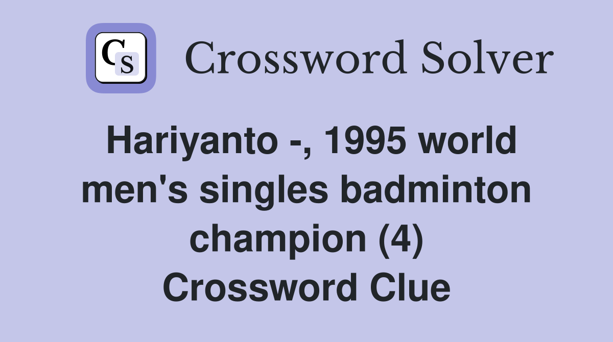 Hariyanto -, 1995 world men's singles badminton champion (4) Crossword Clue
