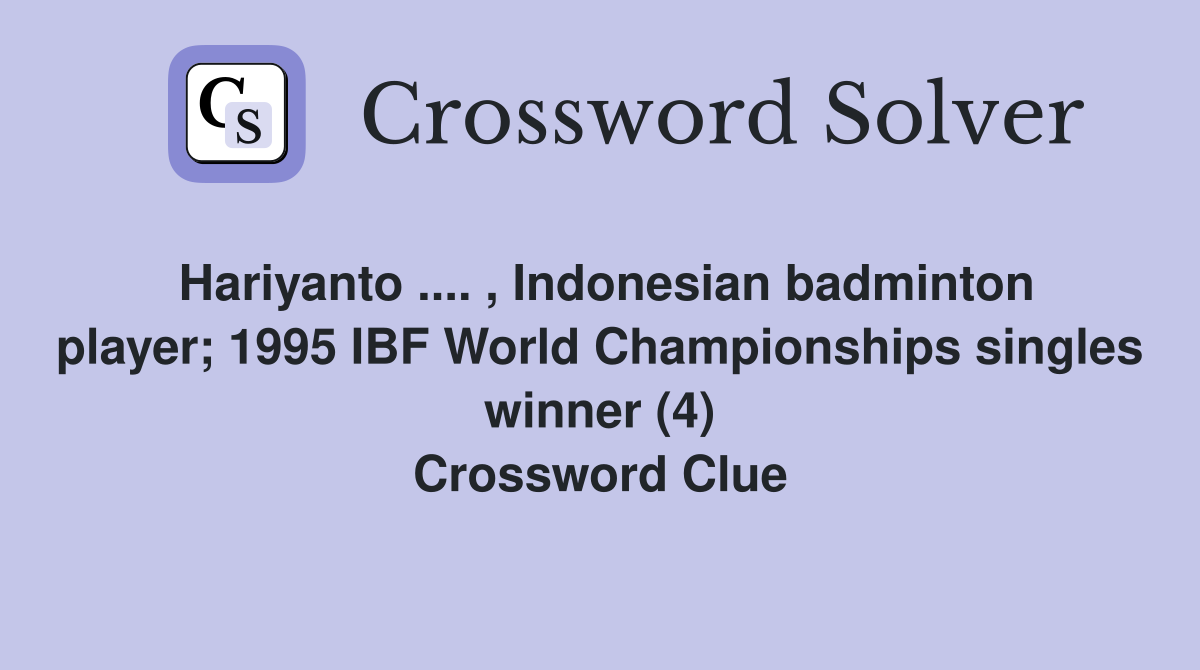 Hariyanto .... , Indonesian badminton player; 1995 IBF World Championships singles winner (4) Crossword Clue