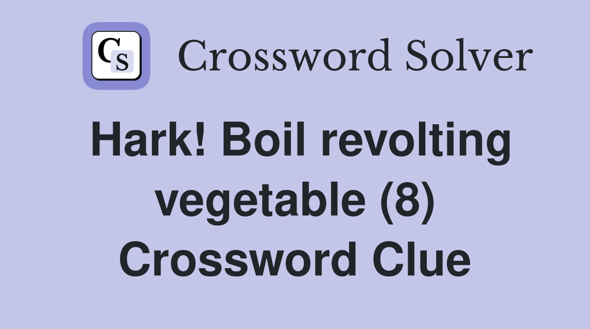 Hark! Boil revolting vegetable (8) Crossword Clue