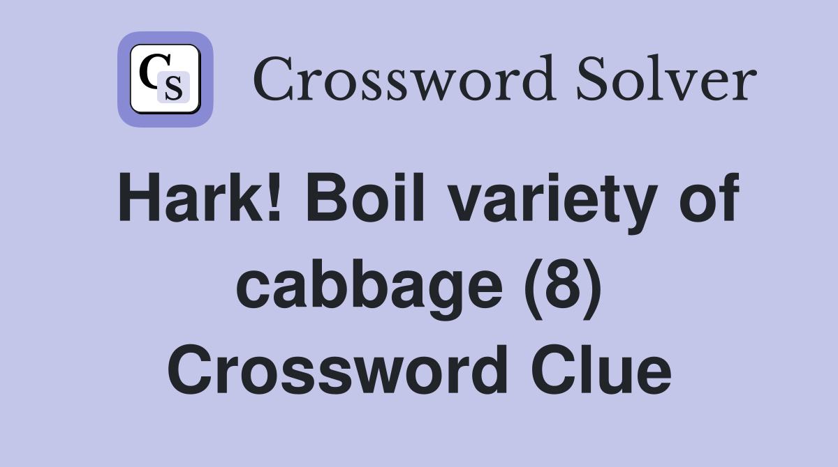 Hark! Boil variety of cabbage (8) Crossword Clue