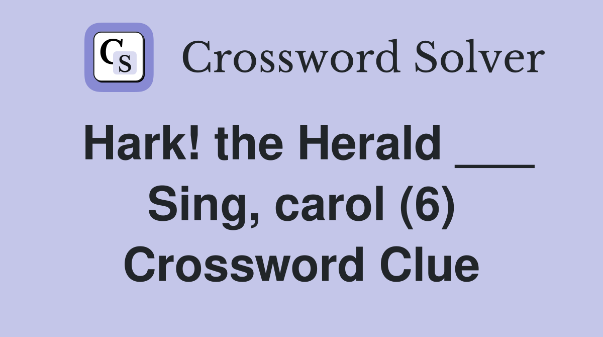 Hark! the Herald ___ Sing, carol (6) Crossword Clue