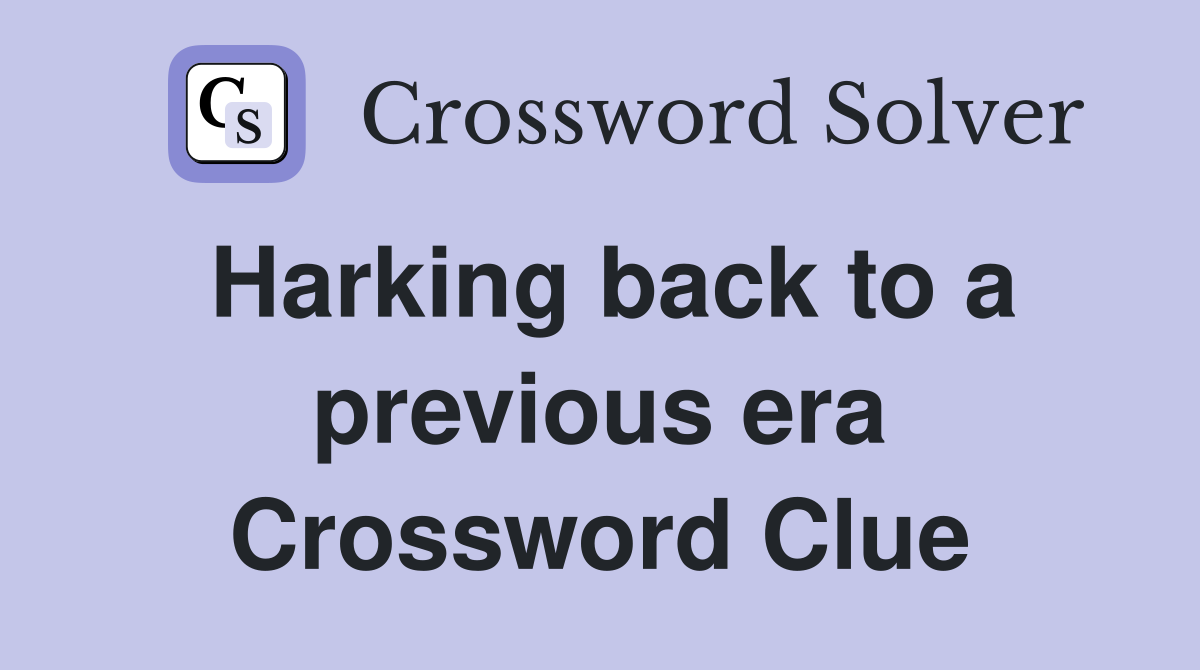Harking back to a previous era Crossword Clue