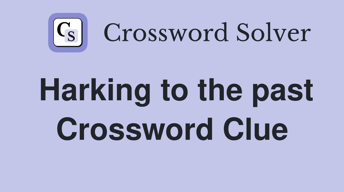 Harking to the past Crossword Clue
