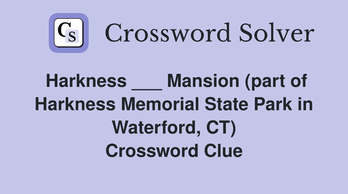 Harkness ___ Mansion (part of Harkness Memorial State Park in Waterford, CT) Crossword Clue