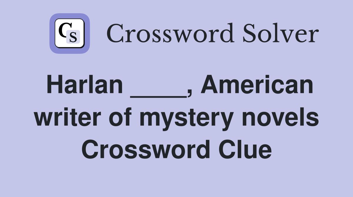 Harlan ____, American writer of mystery novels Crossword Clue