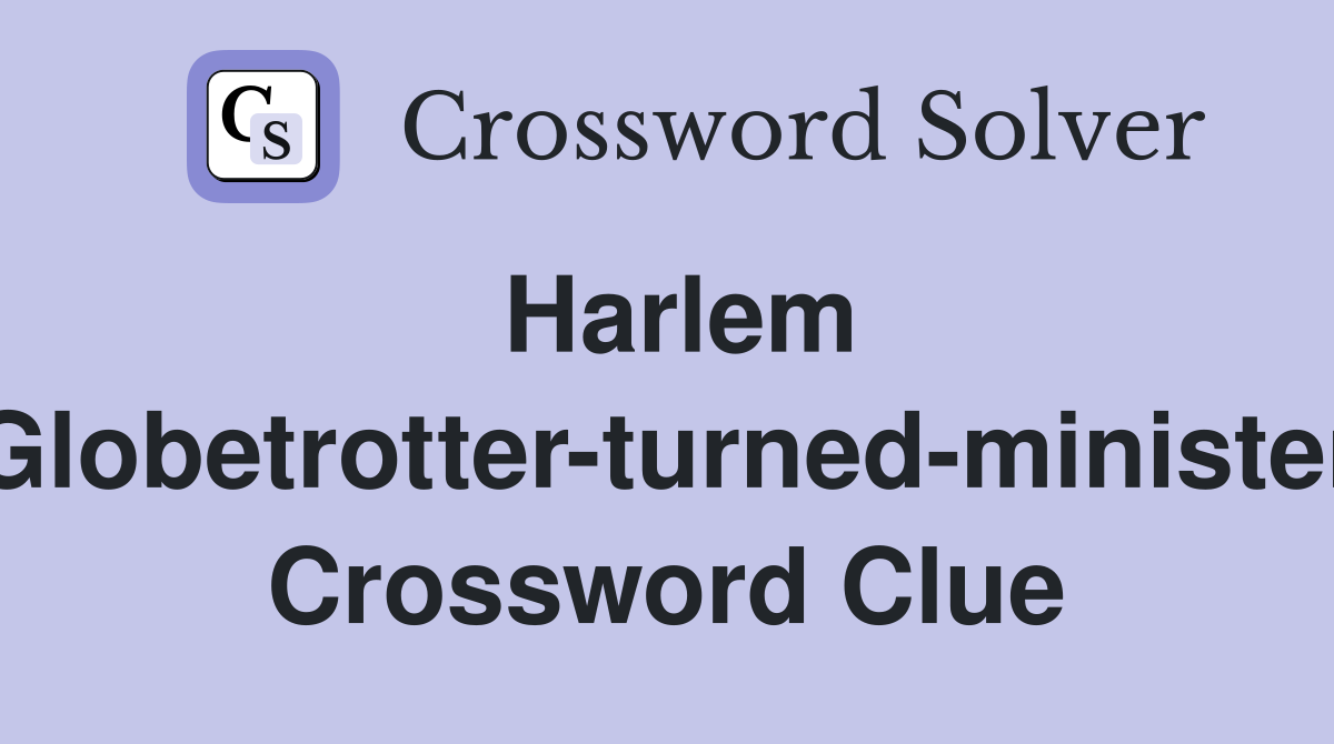 Harlem Globetrotter-turned-minister Crossword Clue