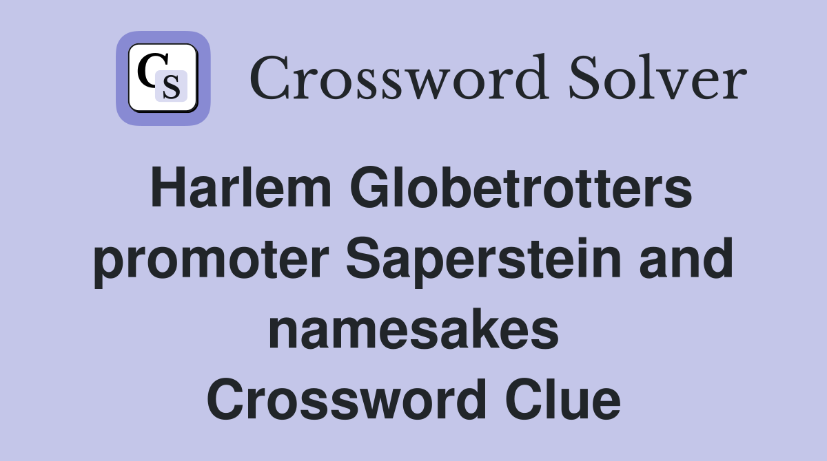Harlem Globetrotters promoter Saperstein and namesakes Crossword Clue