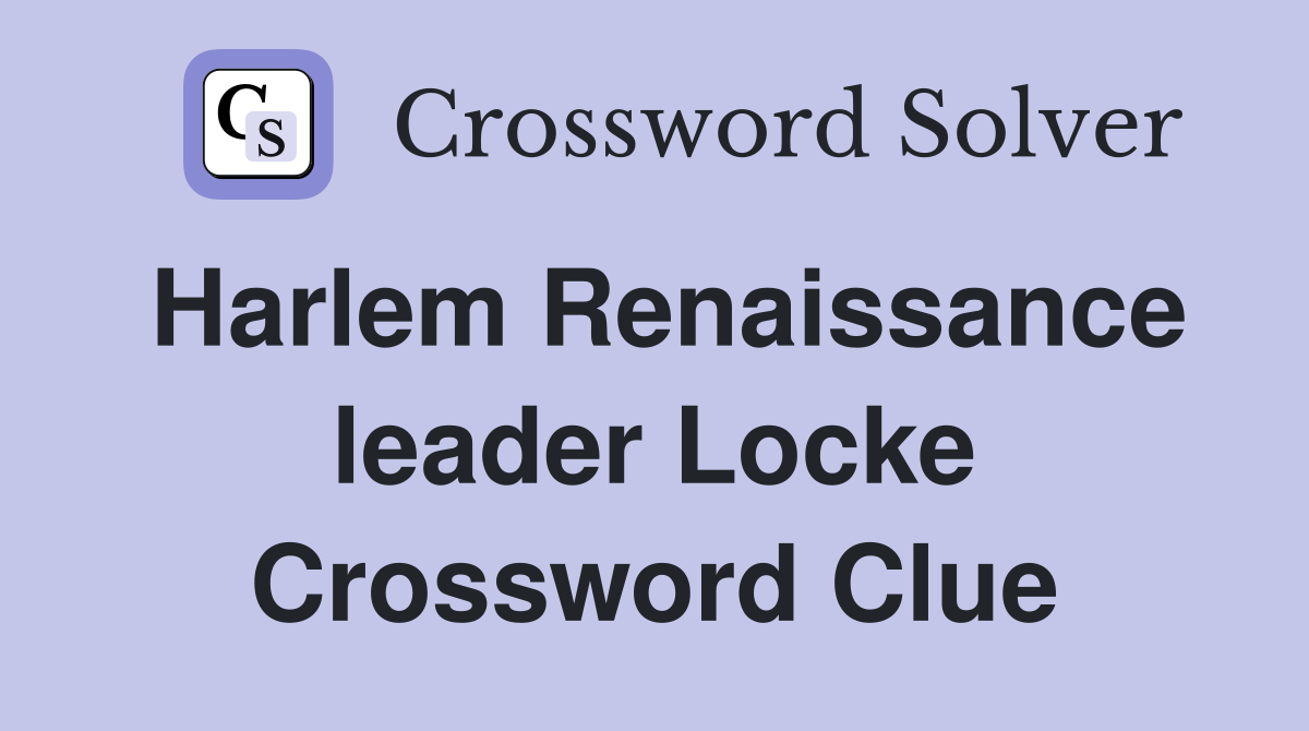 Harlem Renaissance leader Locke Crossword Clue