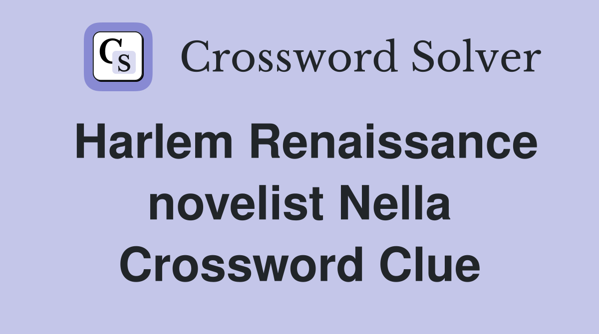 Harlem Renaissance novelist Nella Crossword Clue