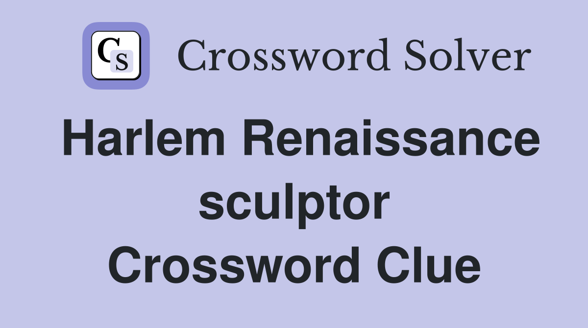 Harlem Renaissance sculptor Crossword Clue