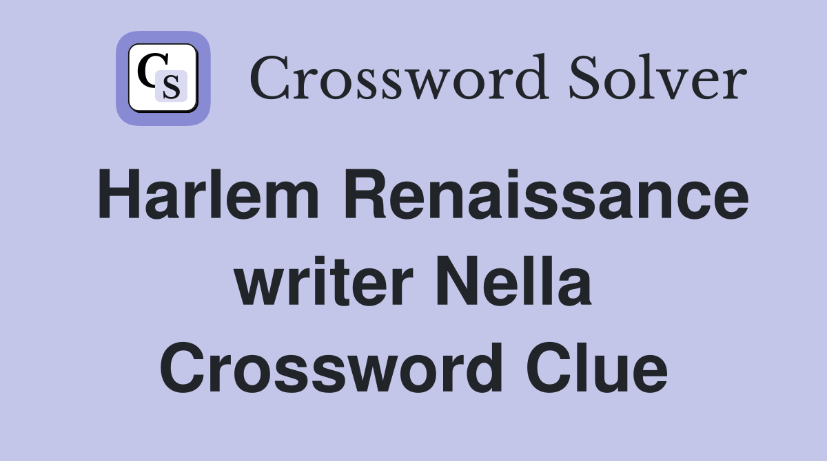 Harlem Renaissance writer Nella Crossword Clue