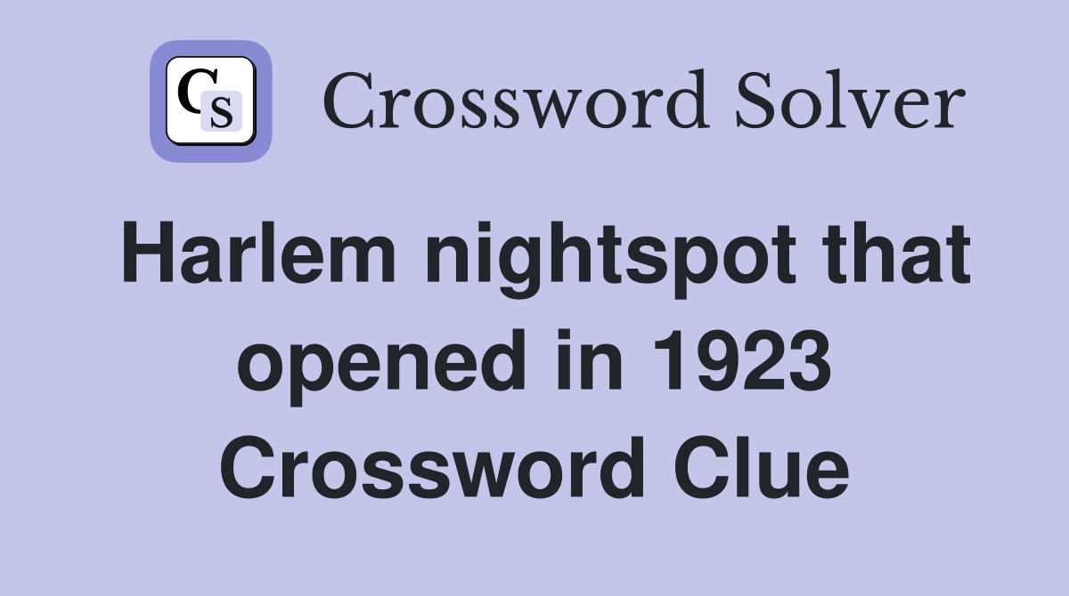 Harlem nightspot that opened in 1923 Crossword Clue