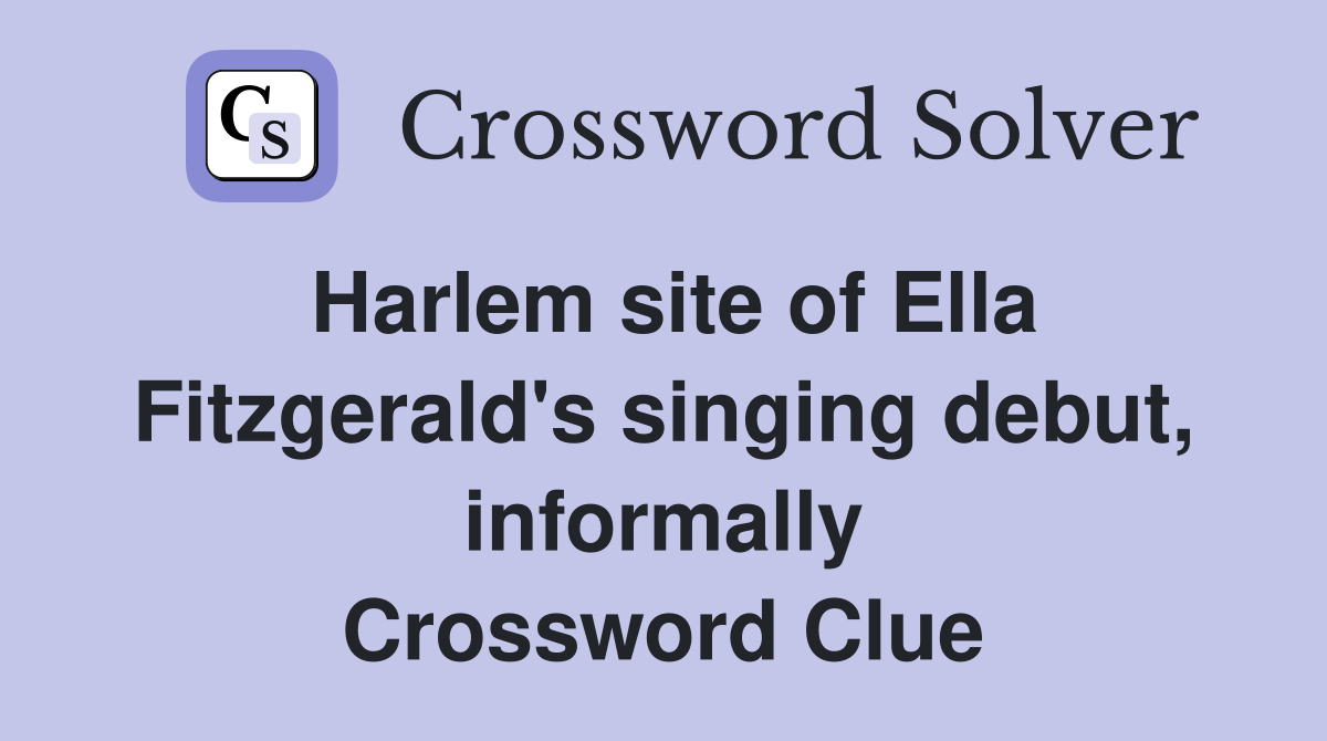 Harlem site of Ella Fitzgerald's singing debut, informally Crossword Clue