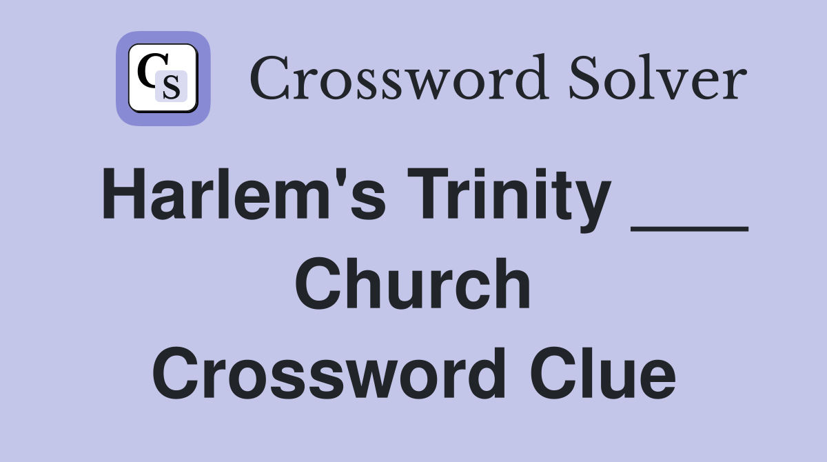 Harlem's Trinity ___ Church Crossword Clue