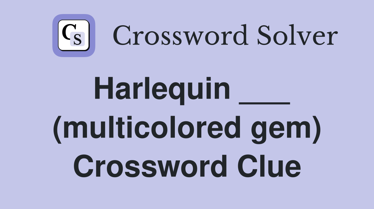 Harlequin ___ (multicolored gem) Crossword Clue