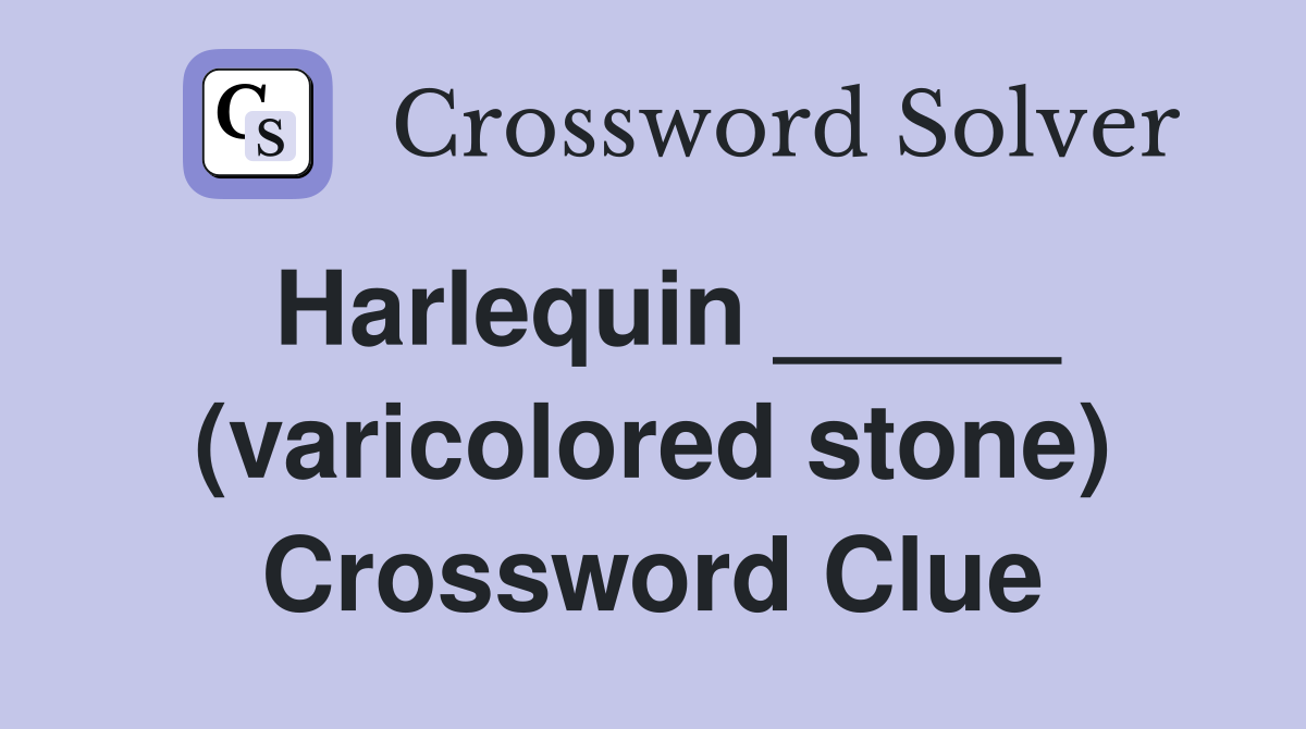 Harlequin _____ (varicolored stone) Crossword Clue
