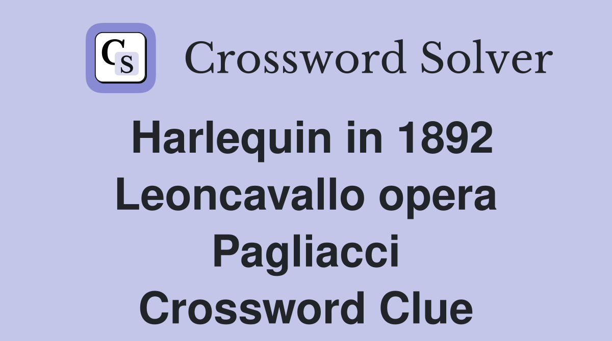 Harlequin in 1892 Leoncavallo opera Pagliacci Crossword Clue