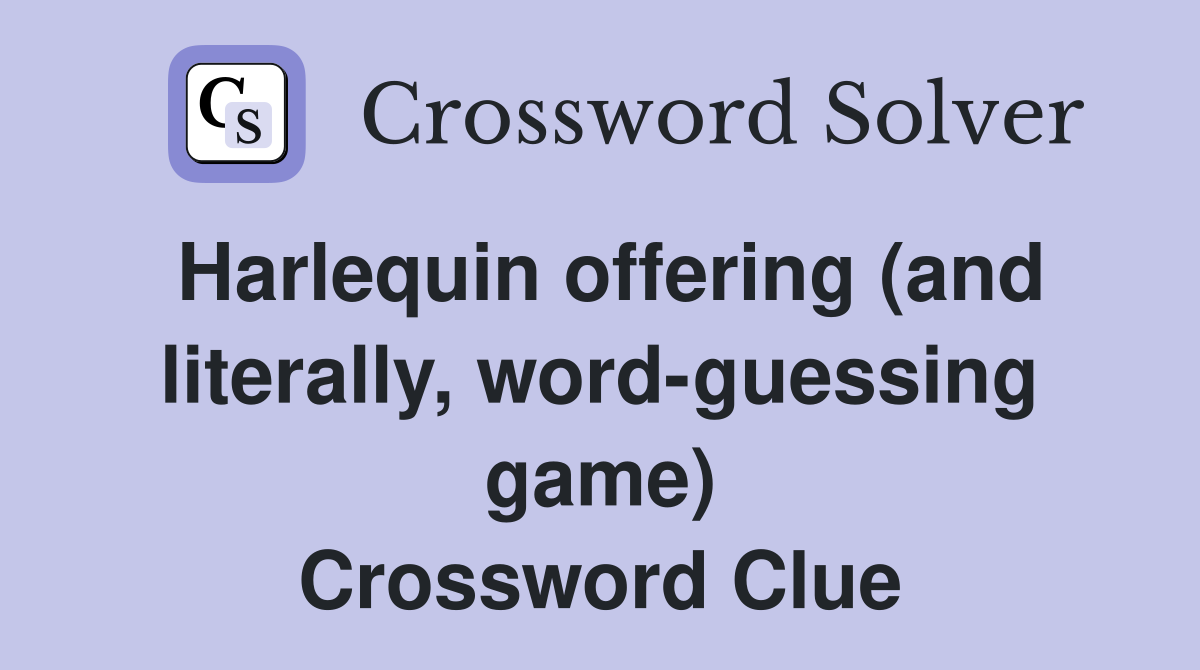 Harlequin offering (and literally, word-guessing game) Crossword Clue