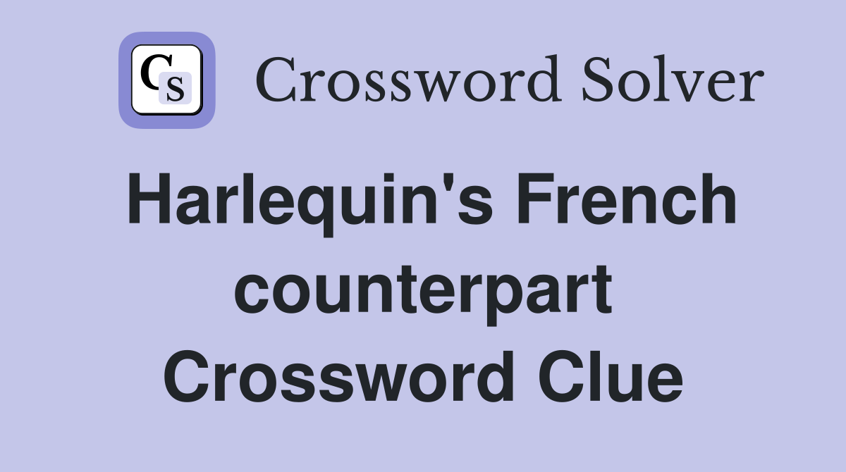 Harlequin's French counterpart Crossword Clue