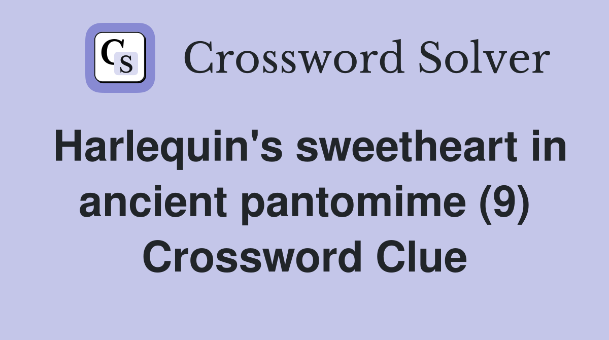 Harlequin's sweetheart in ancient pantomime (9) Crossword Clue