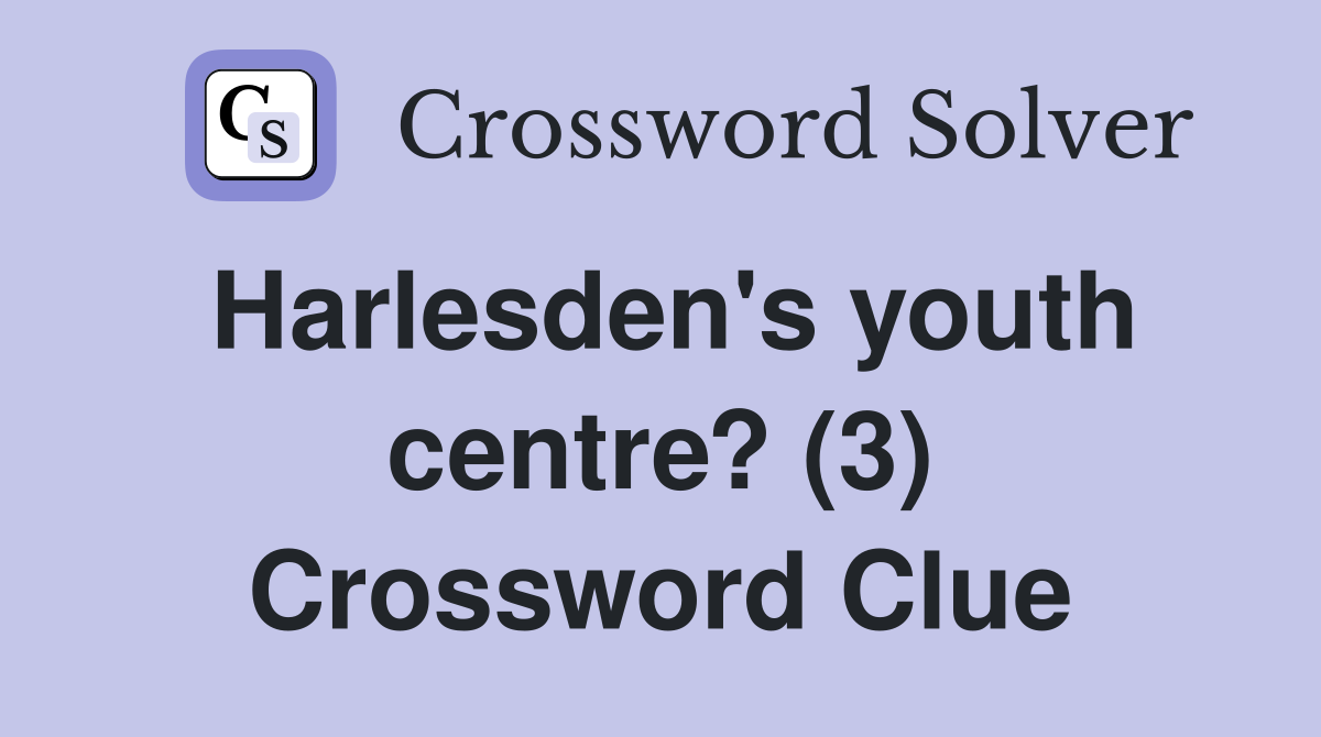 Harlesden's youth centre? (3) Crossword Clue