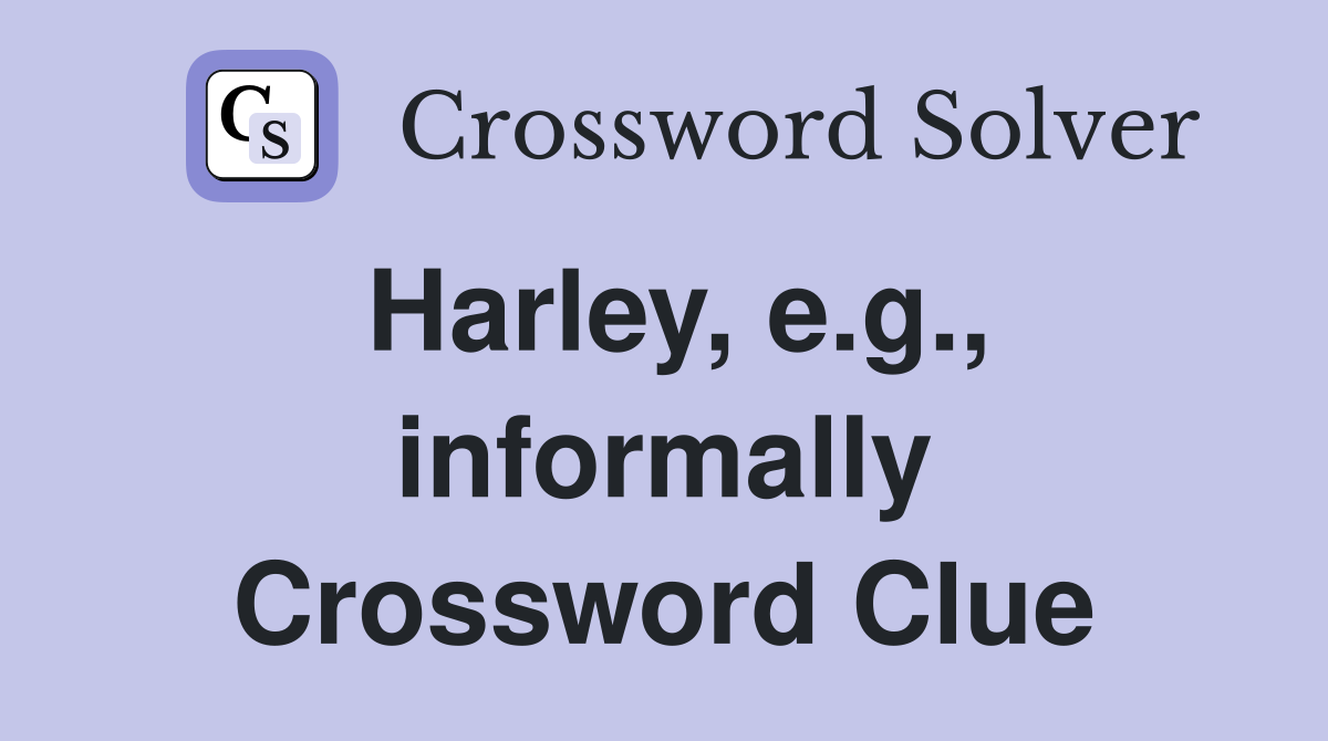 Harley, e.g., informally Crossword Clue