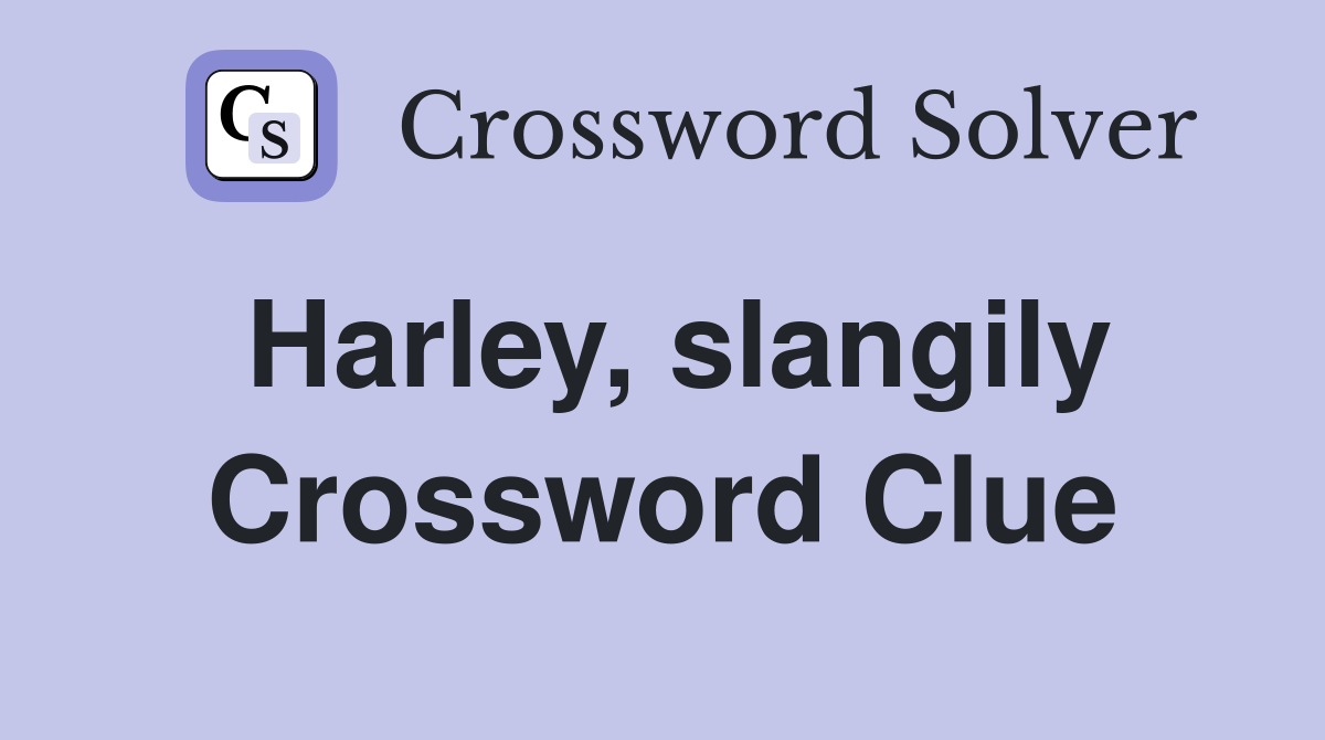 Harley, slangily Crossword Clue