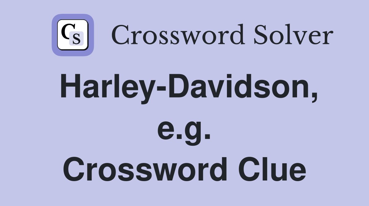 Harley-Davidson, e.g. Crossword Clue