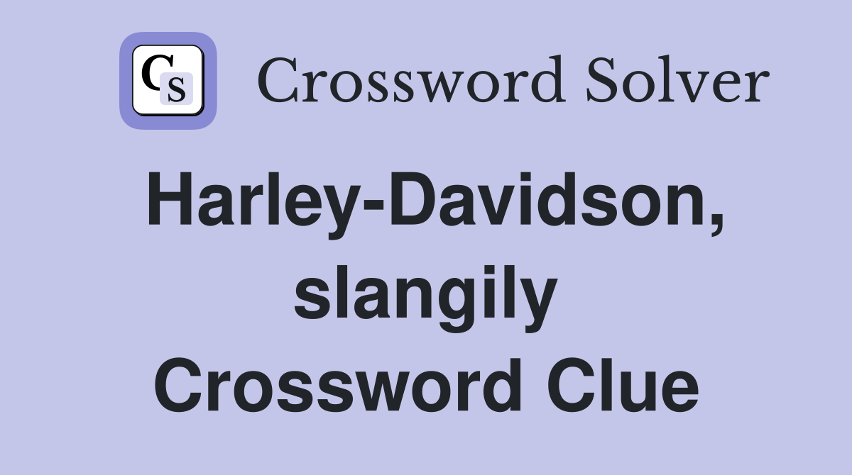 Harley-Davidson, slangily Crossword Clue