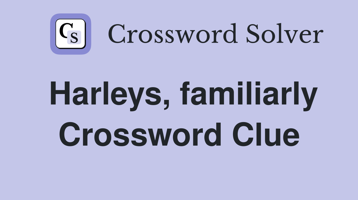 Harleys, familiarly Crossword Clue