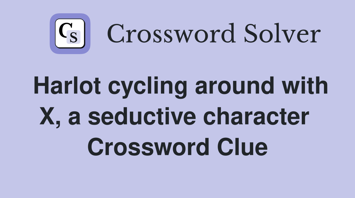 Harlot cycling around with X, a seductive character  Crossword Clue