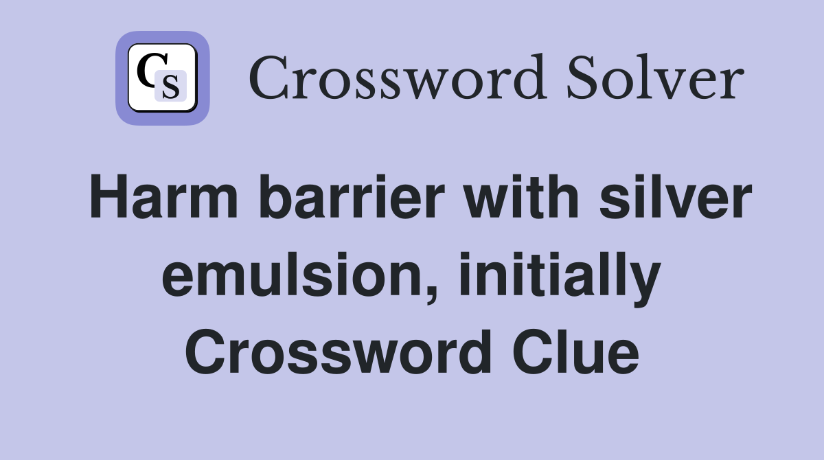 Harm barrier with silver emulsion, initially Crossword Clue