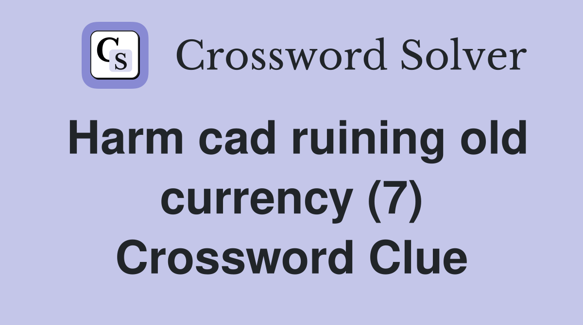 Harm cad ruining old currency (7) Crossword Clue