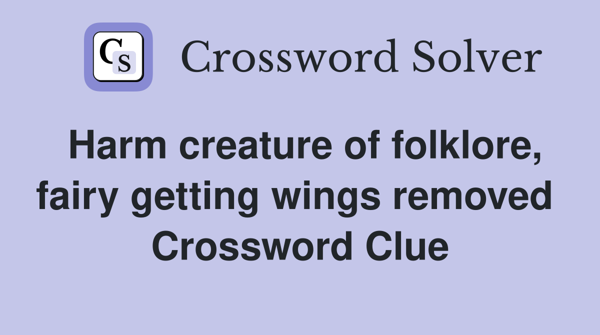 Harm creature of folklore, fairy getting wings removed  Crossword Clue