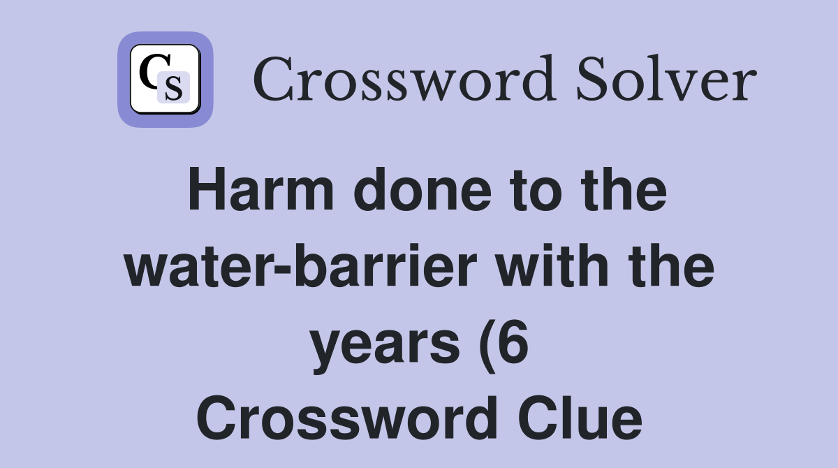 Harm done to the water barrier with the years (6) Crossword Clue Harm done to the water barrier with the years (6) Crossword Clue