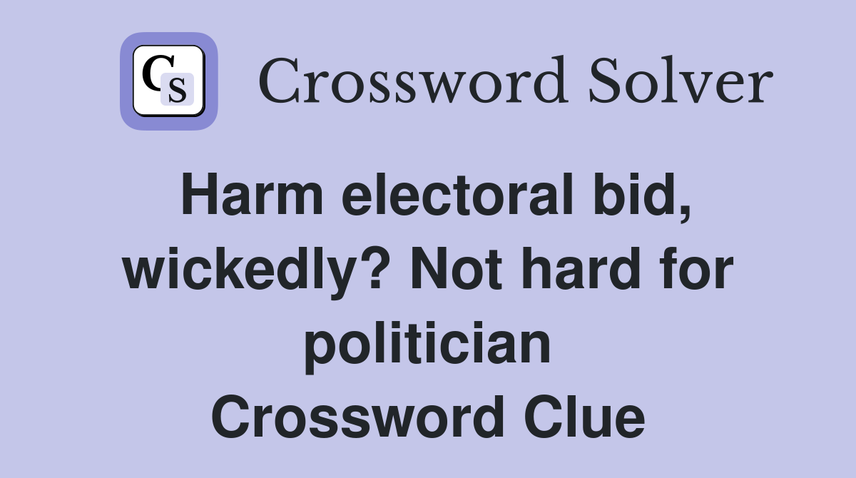 Harm electoral bid, wickedly? Not hard for politician Crossword Clue