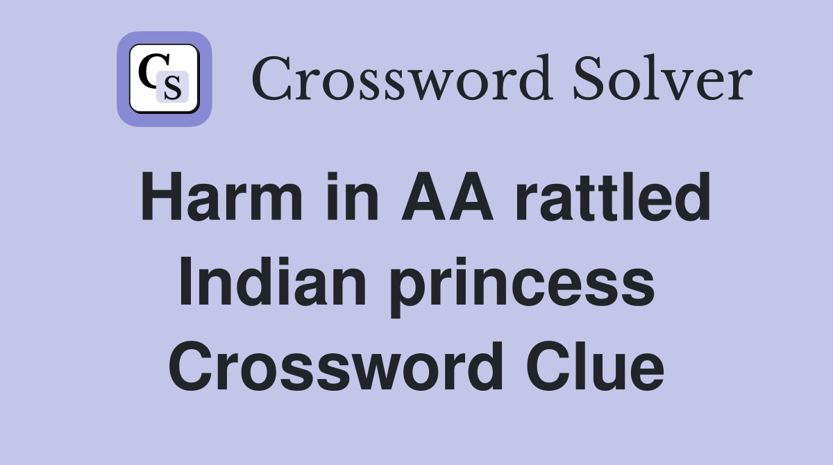 Harm in AA rattled Indian princess Crossword Clue