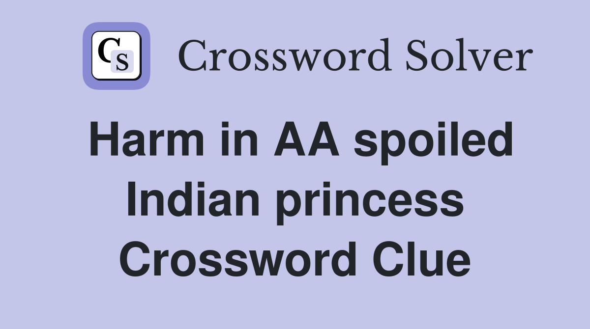 Harm in AA spoiled Indian princess Crossword Clue