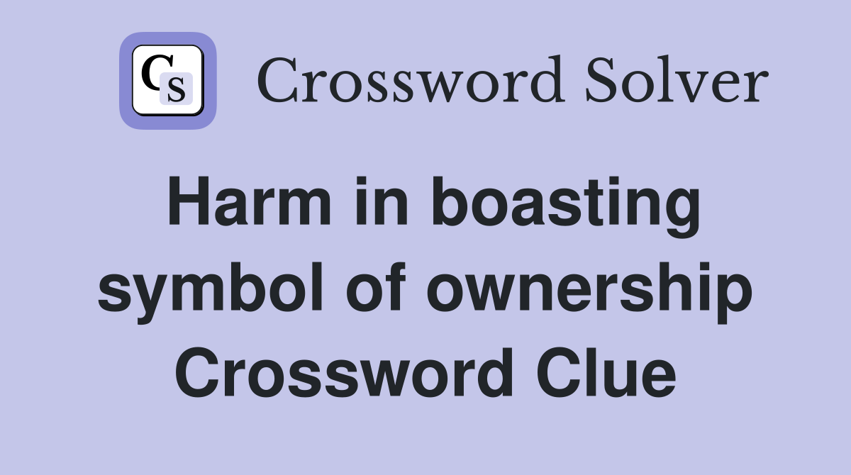 Harm in boasting symbol of ownership Crossword Clue