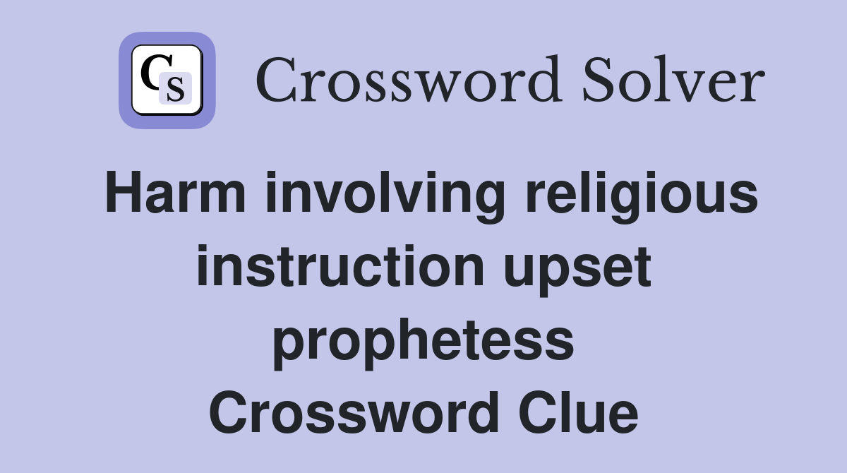 Harm involving religious instruction upset prophetess Crossword Clue