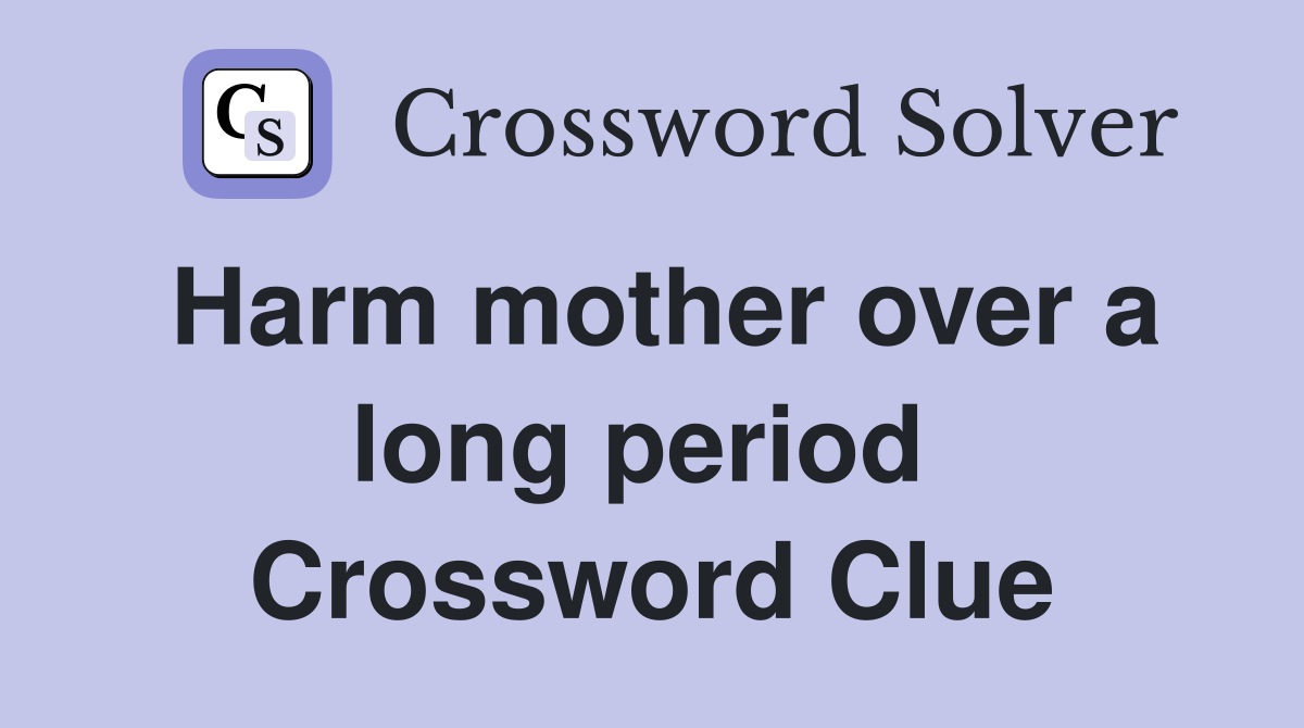Harm mother over a long period  Crossword Clue