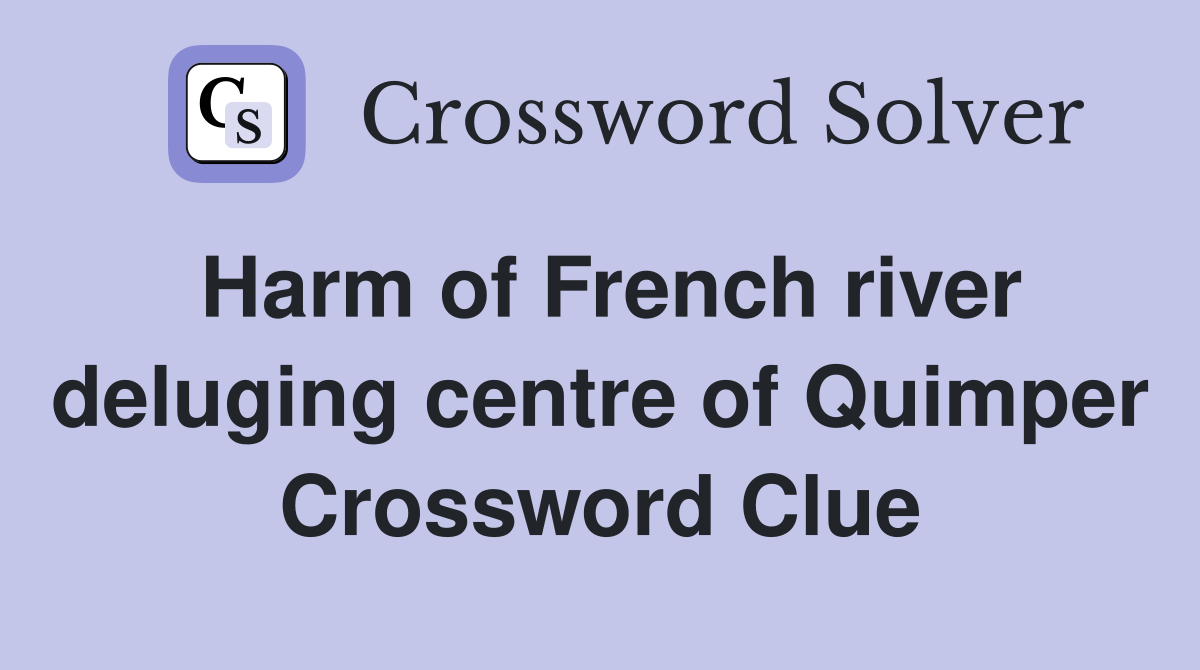 Harm of French river deluging centre of Quimper Crossword Clue