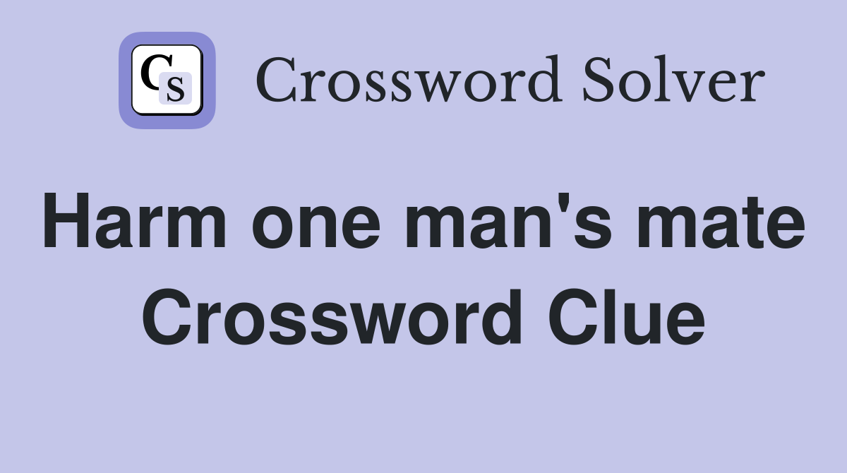 Harm one man's mate  Crossword Clue