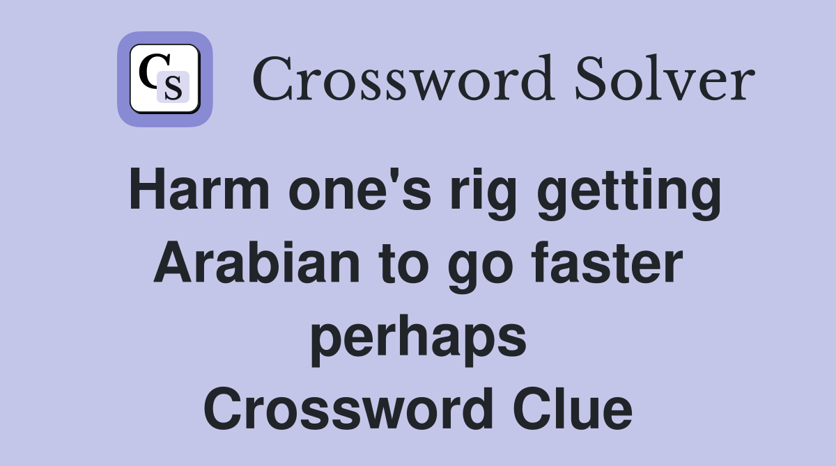 Harm one's rig getting Arabian to go faster perhaps Crossword Clue