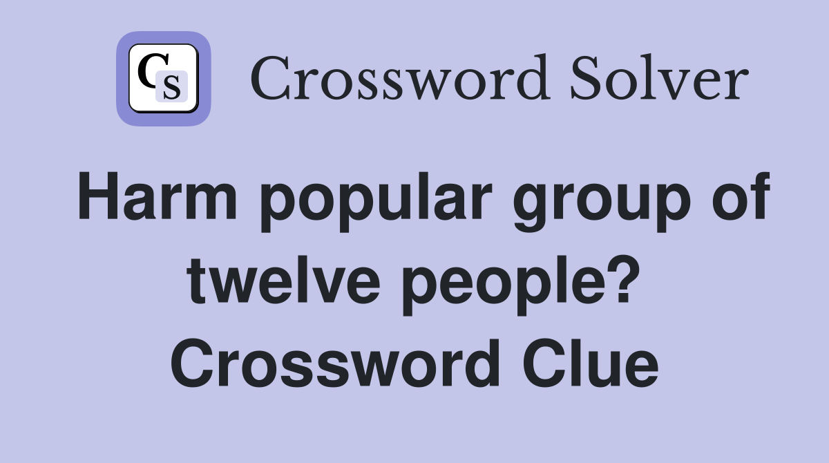 Harm popular group of twelve people? Crossword Clue