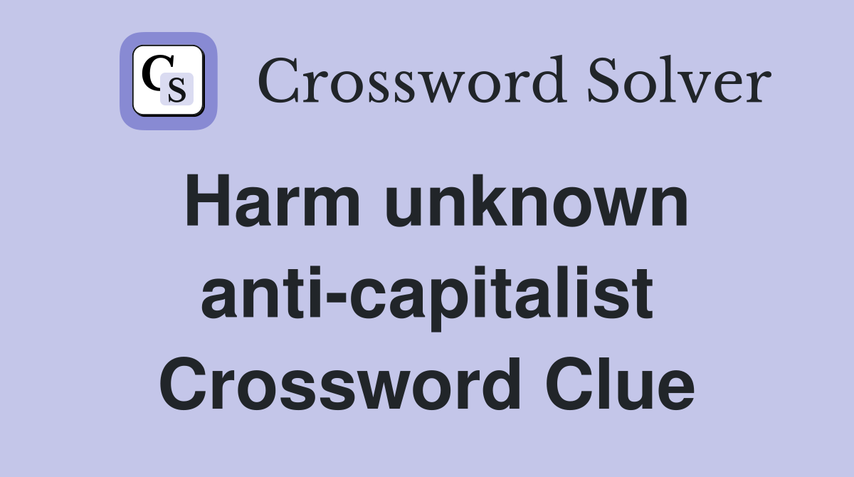 Harm unknown anti-capitalist Crossword Clue